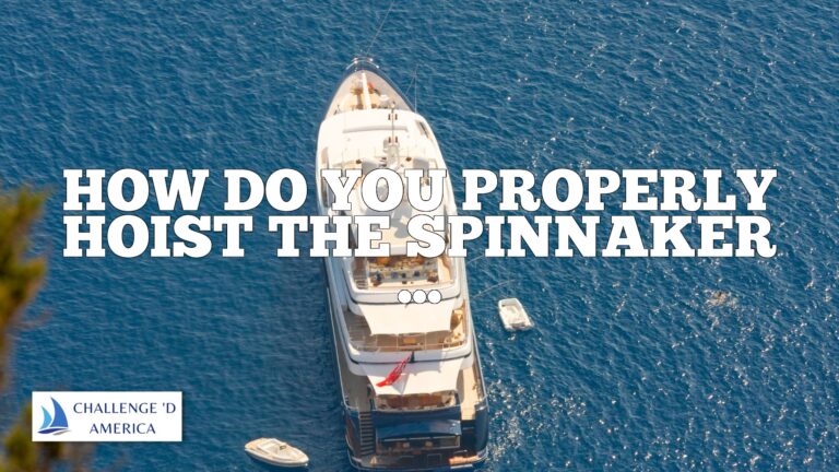 How Do You Properly Hoist The Spinnaker On A Sailboat?