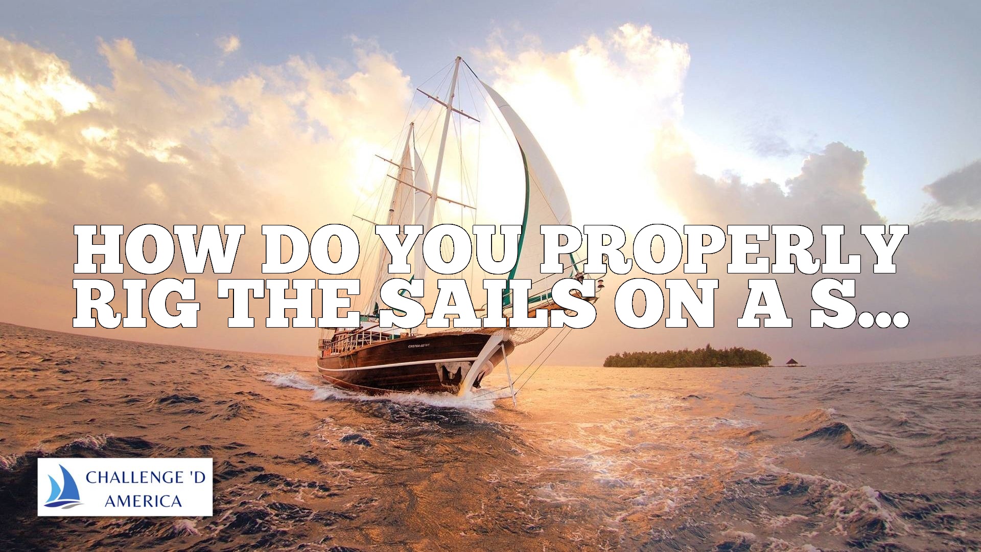 How Do You Properly Rig The Sails On A Sailboat?