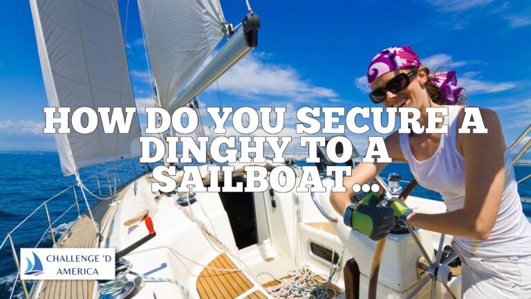 How Do You Secure A Dinghy To A Sailboat?
