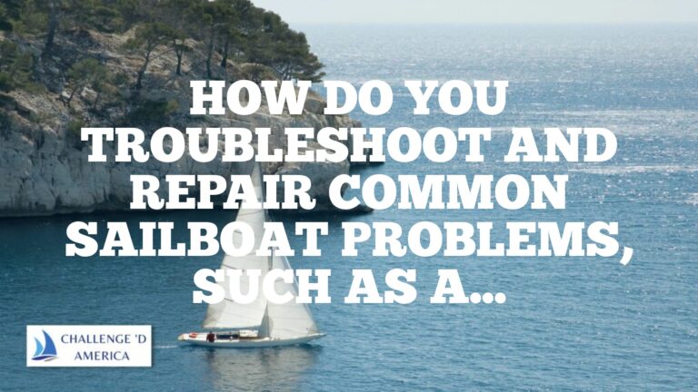 How Do You Troubleshoot And Repair Common Sailboat Problems, Such As a Leaking Hull Or A Malfunctioning Engine?