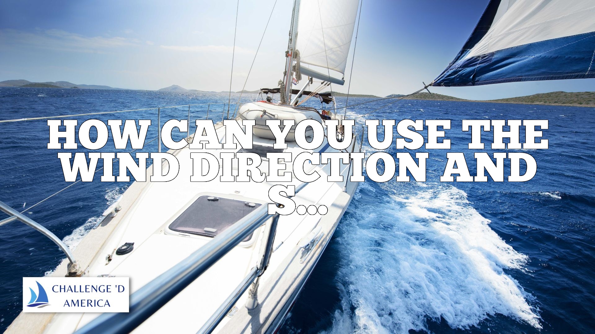 How Can You Use The Wind Direction And Speed To Your Advantage While Sailing?